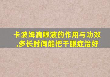 卡波姆滴眼液的作用与功效,多长时间能把干眼症治好