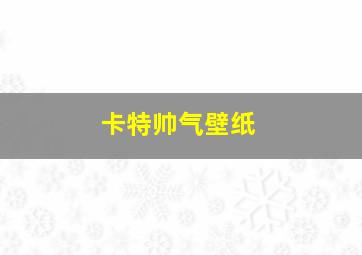 卡特帅气壁纸