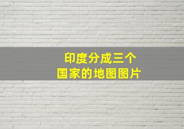 印度分成三个国家的地图图片