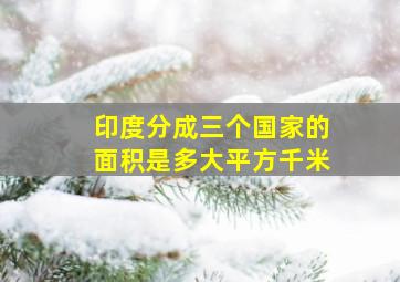 印度分成三个国家的面积是多大平方千米