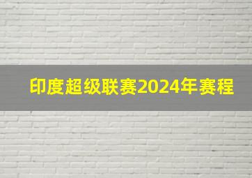 印度超级联赛2024年赛程