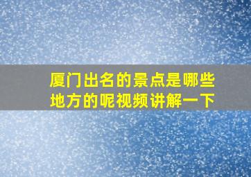 厦门出名的景点是哪些地方的呢视频讲解一下