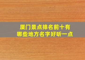 厦门景点排名前十有哪些地方名字好听一点