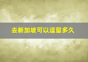 去新加坡可以逗留多久