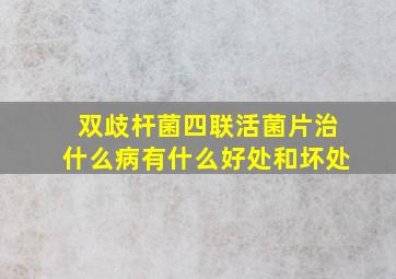 双歧杆菌四联活菌片治什么病有什么好处和坏处