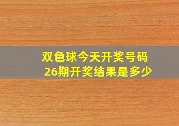 双色球今天开奖号码26期开奖结果是多少