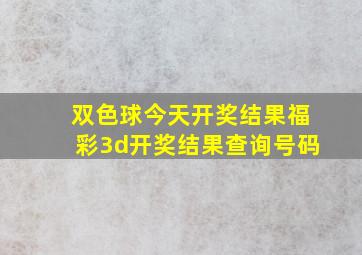 双色球今天开奖结果福彩3d开奖结果查询号码