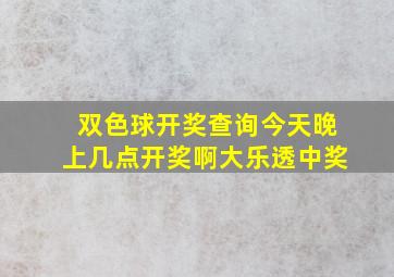 双色球开奖查询今天晚上几点开奖啊大乐透中奖