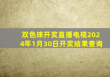 双色球开奖直播电视2024年1月30日开奖结果查询