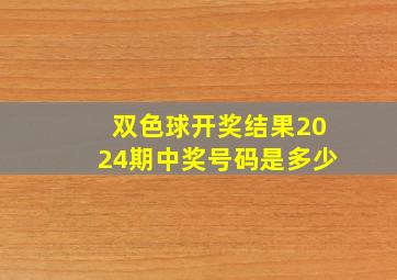 双色球开奖结果2024期中奖号码是多少