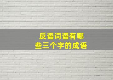 反语词语有哪些三个字的成语