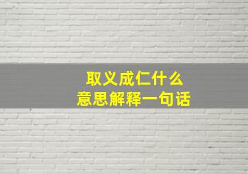 取义成仁什么意思解释一句话