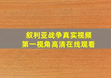 叙利亚战争真实视频第一视角高清在线观看