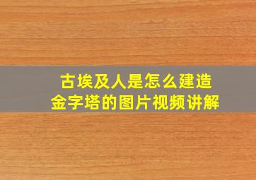 古埃及人是怎么建造金字塔的图片视频讲解