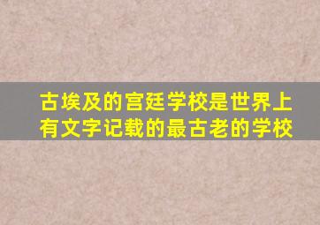 古埃及的宫廷学校是世界上有文字记载的最古老的学校