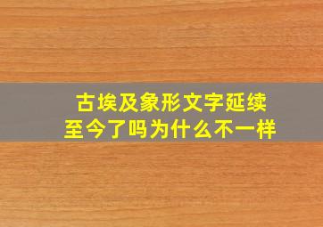 古埃及象形文字延续至今了吗为什么不一样