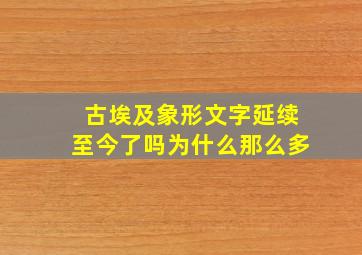 古埃及象形文字延续至今了吗为什么那么多