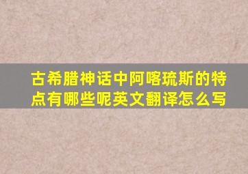 古希腊神话中阿喀琉斯的特点有哪些呢英文翻译怎么写