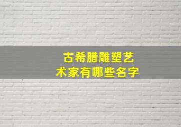 古希腊雕塑艺术家有哪些名字