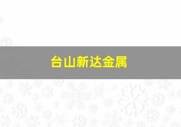 台山新达金属