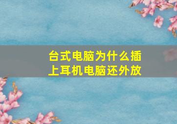 台式电脑为什么插上耳机电脑还外放