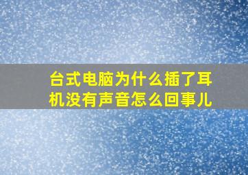 台式电脑为什么插了耳机没有声音怎么回事儿