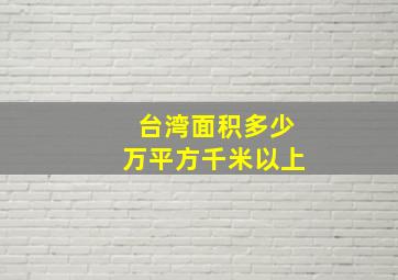 台湾面积多少万平方千米以上