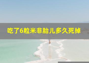 吃了6粒米非胎儿多久死掉