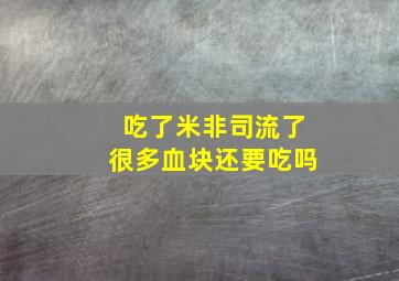 吃了米非司流了很多血块还要吃吗