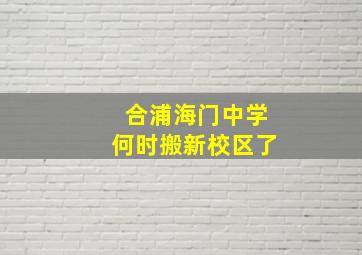 合浦海门中学何时搬新校区了