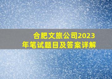 合肥文旅公司2023年笔试题目及答案详解