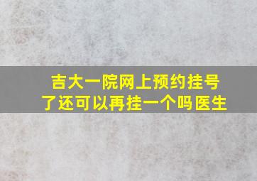 吉大一院网上预约挂号了还可以再挂一个吗医生