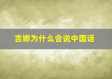 吉娜为什么会说中国话