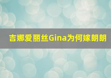 吉娜爱丽丝Gina为何嫁朗朗