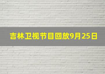 吉林卫视节目回放9月25日