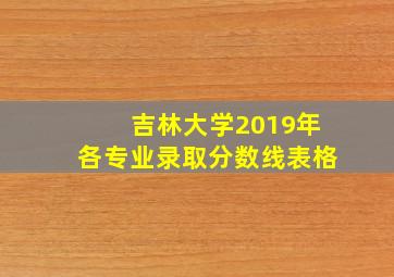 吉林大学2019年各专业录取分数线表格