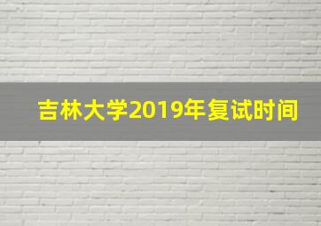 吉林大学2019年复试时间