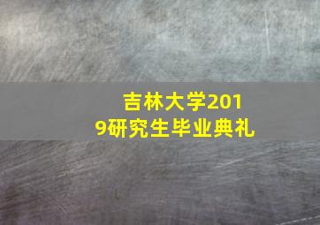 吉林大学2019研究生毕业典礼