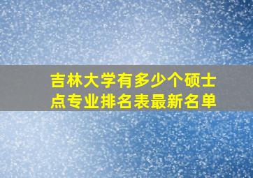 吉林大学有多少个硕士点专业排名表最新名单