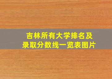 吉林所有大学排名及录取分数线一览表图片