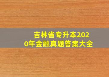 吉林省专升本2020年金融真题答案大全