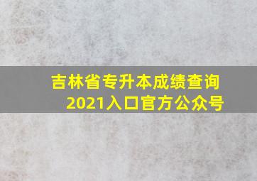 吉林省专升本成绩查询2021入口官方公众号