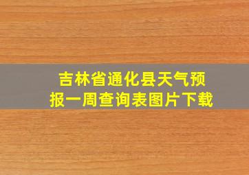 吉林省通化县天气预报一周查询表图片下载