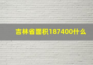 吉林省面积187400什么