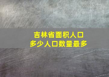 吉林省面积人口多少人口数量最多