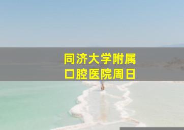 同济大学附属口腔医院周日