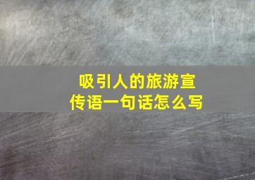 吸引人的旅游宣传语一句话怎么写