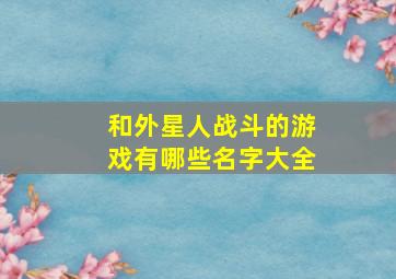 和外星人战斗的游戏有哪些名字大全