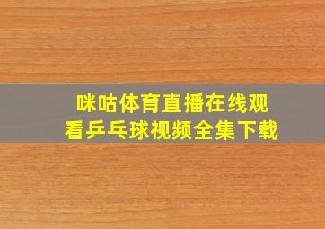 咪咕体育直播在线观看乒乓球视频全集下载