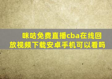 咪咕免费直播cba在线回放视频下载安卓手机可以看吗